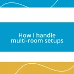 How I handle multi-room setups