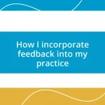 How I incorporate feedback into my practice