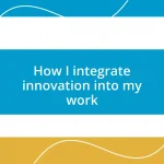 How I integrate innovation into my work