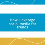 How I leverage social media for trends