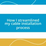 How I streamlined my cable installation process