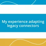 My experience adapting legacy connectors