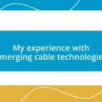 My experience with emerging cable technologies