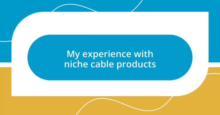 My experience with niche cable products