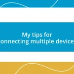 My tips for connecting multiple devices