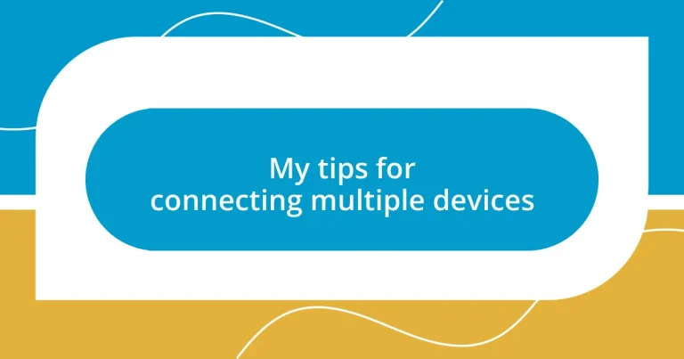 My tips for connecting multiple devices