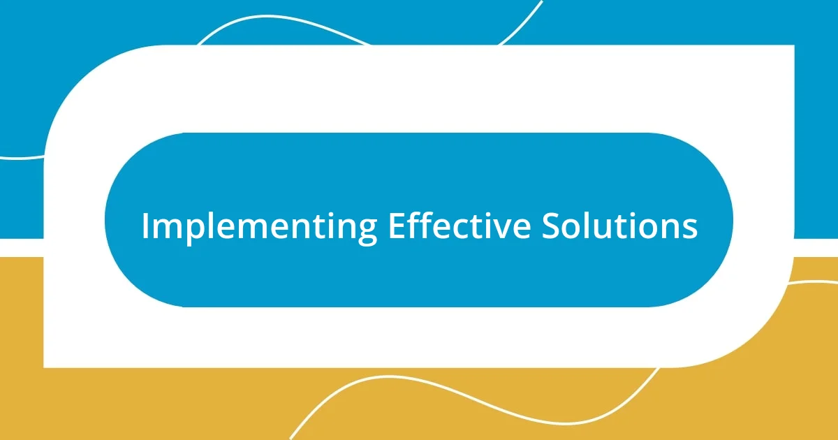 Implementing Effective Solutions