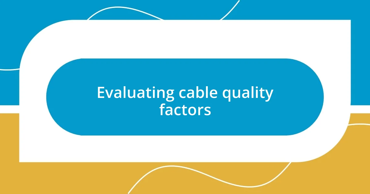 Evaluating cable quality factors