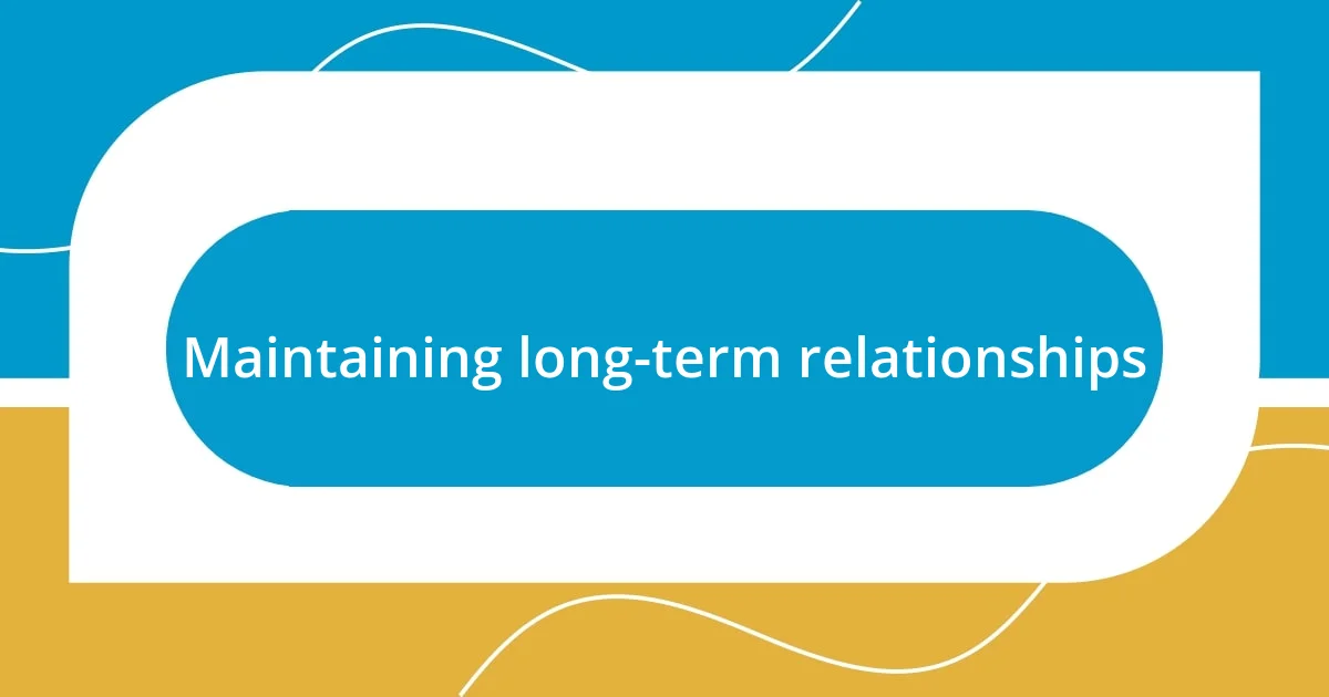 Maintaining long-term relationships