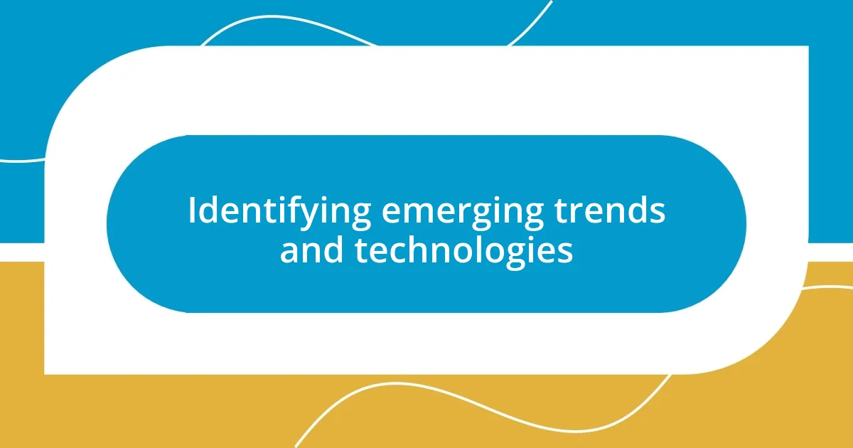 Identifying emerging trends and technologies