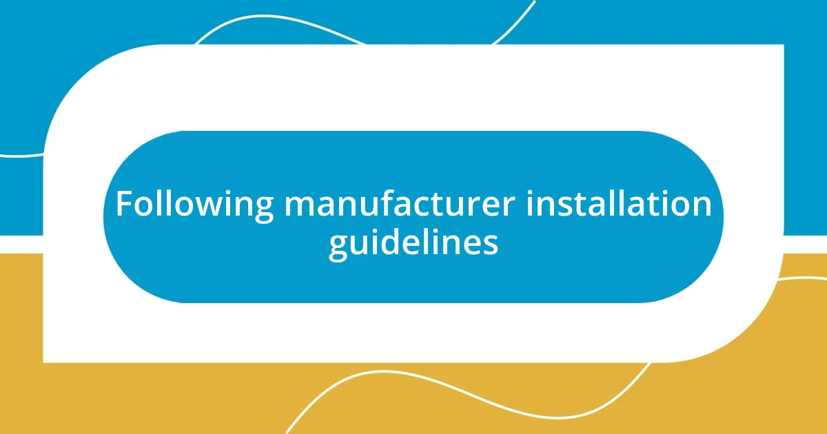 Following manufacturer installation guidelines