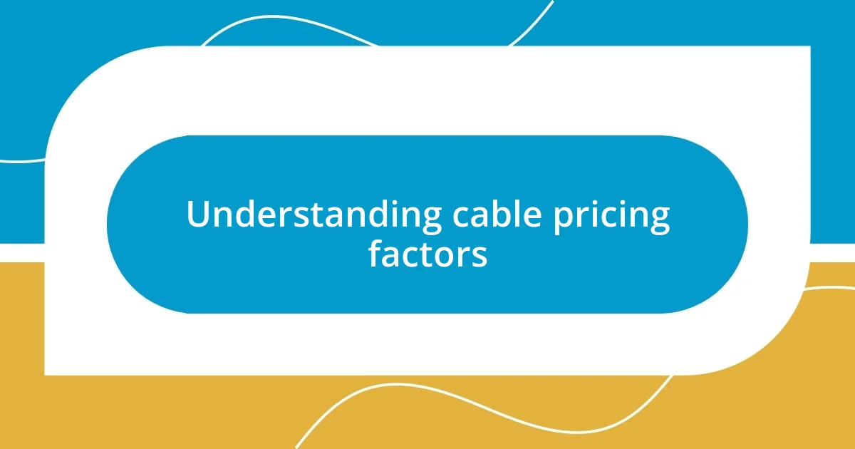 Understanding cable pricing factors