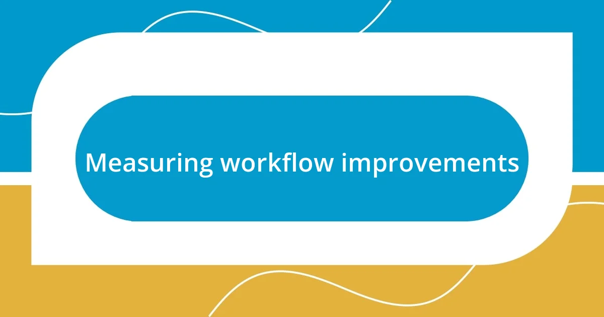 Measuring workflow improvements