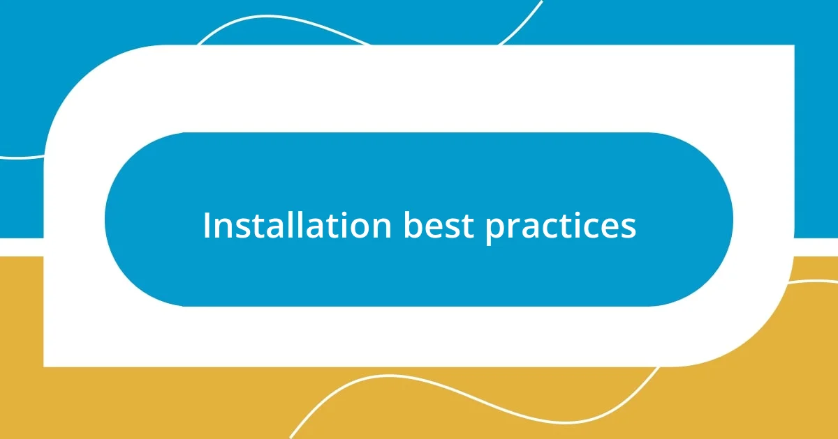 Installation best practices