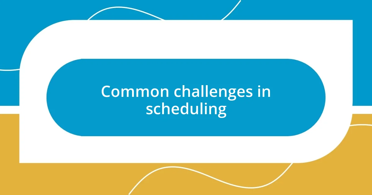 Common challenges in scheduling