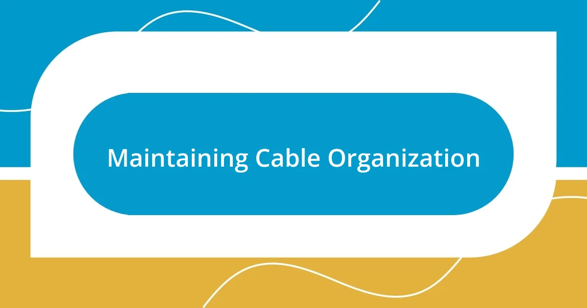 Maintaining Cable Organization