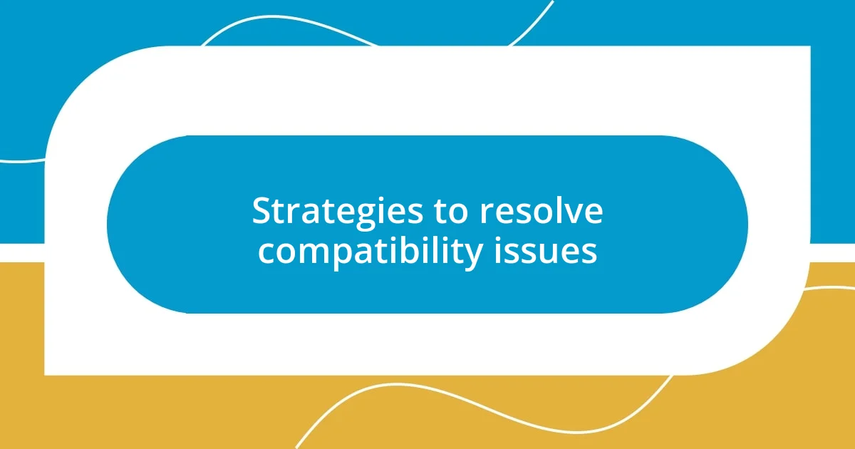 Strategies to resolve compatibility issues