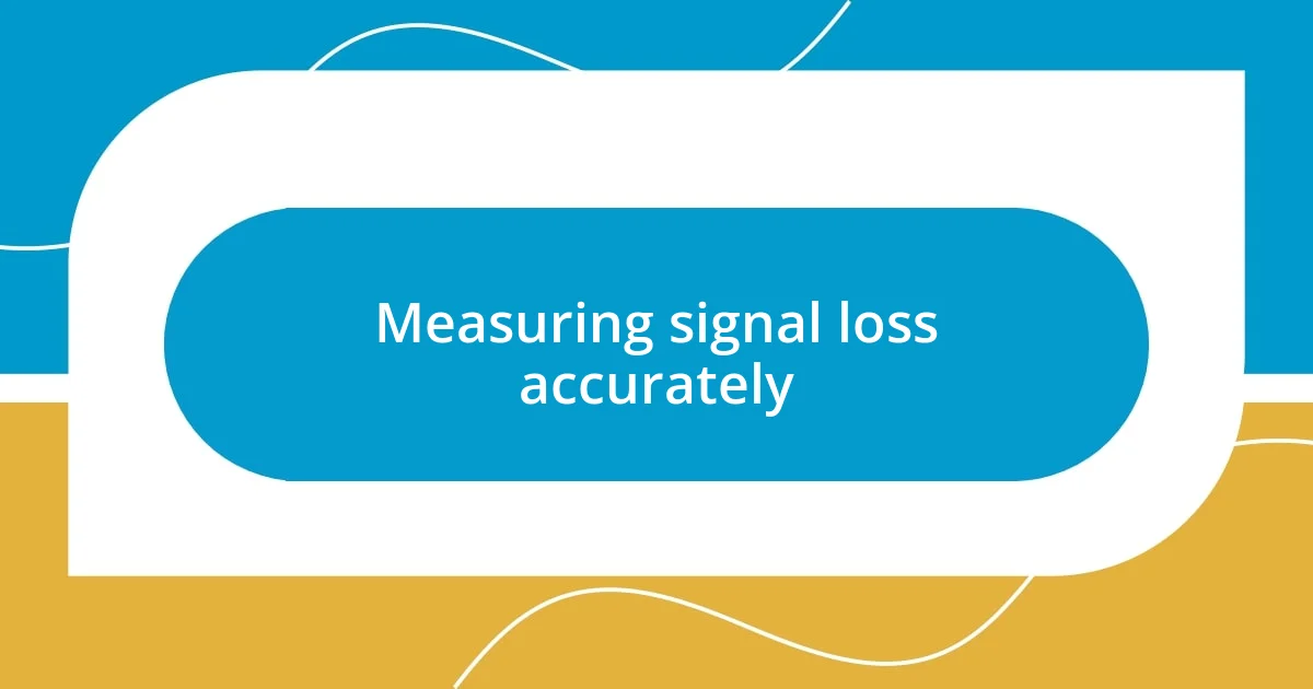 Measuring signal loss accurately