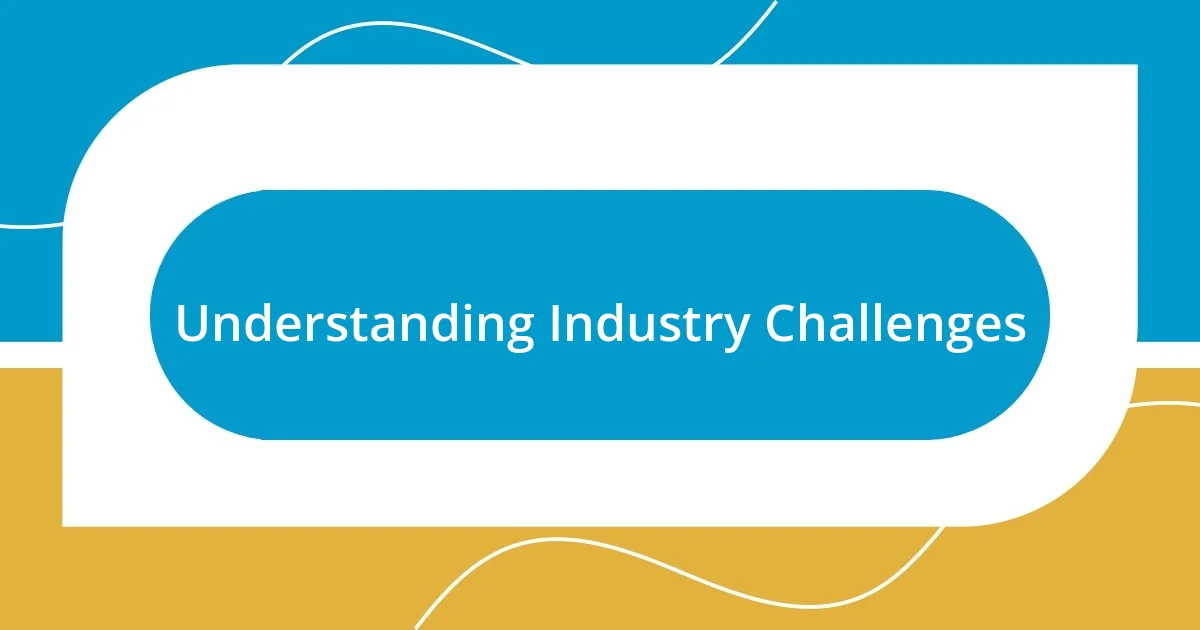 Understanding Industry Challenges