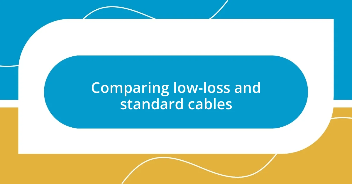 Comparing low-loss and standard cables