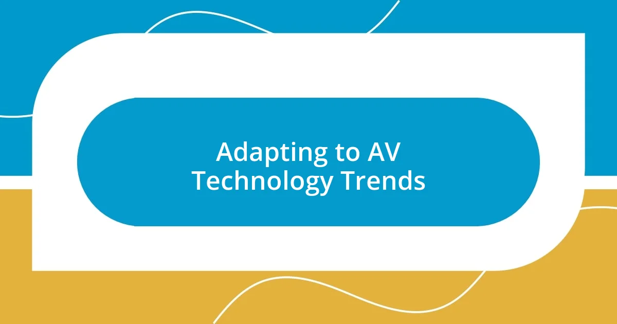 Adapting to AV Technology Trends