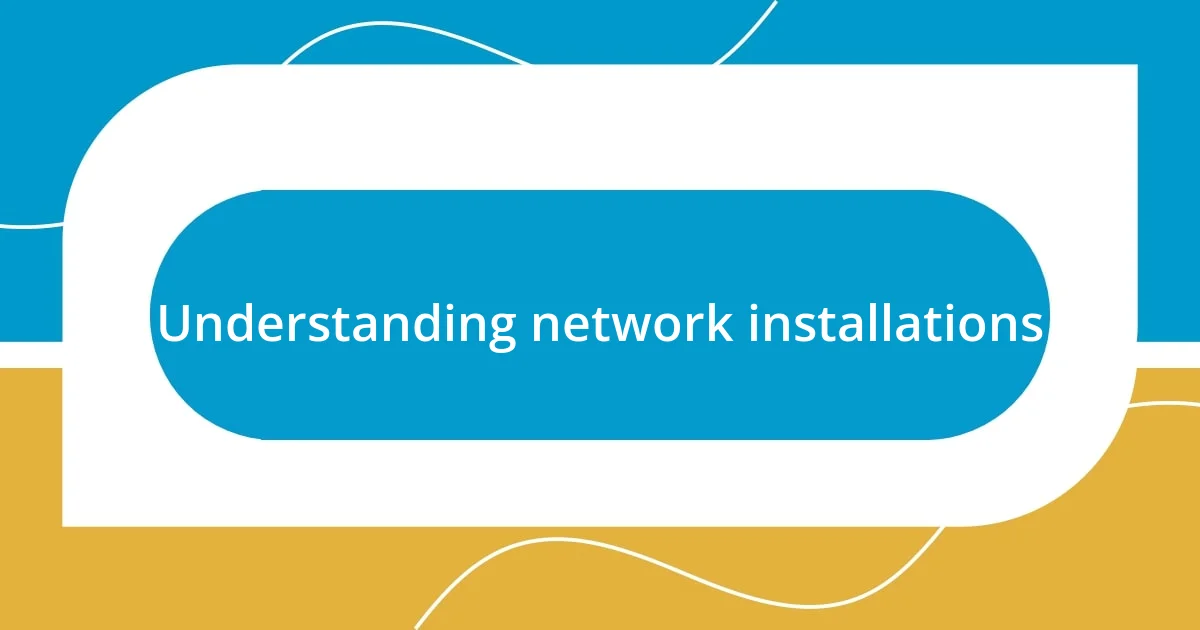 Understanding network installations